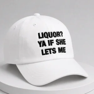 liquor ya if she lets me dad hat