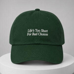 lifes too short for bad choices hat