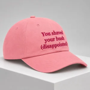 you shaved your bush disappointed hat1