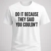 drake do it because they said you couldnt shirt