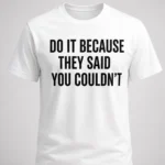 Drake Do It Because They Said You Couldn't Shirt