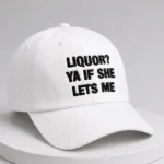 Liquor Ya If She Let's Me Dad Hat
