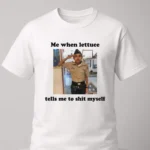 Me When Lettuce Tells Me To Shit Myself Shirt