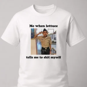 me when lettuce tells me to shit myself shirt