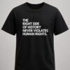 the right side of history never violates human rights shirt