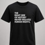The Right Side Of History Never Violates Human Rights Shirt
