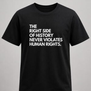 the right side of history never violates human rights shirt