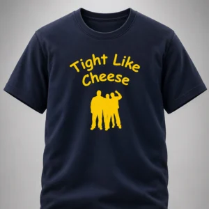 tight like cheese are you tight like shirt
