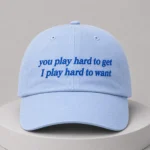 You Play Hard To Get I Play Hard To Want Hat