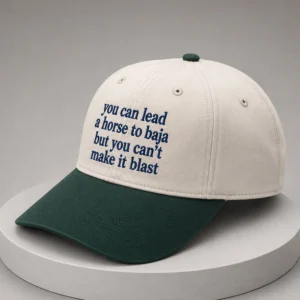 you can lead a horse to baja but you cant make it blast hat1