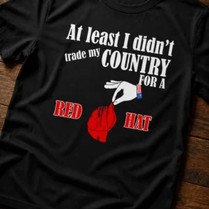 At Least I Didn't Trade My Country For A Red Hat Shirt 4 at least i didnt trade my country for a red hat shirt1