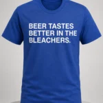 Beer Tastes Better In The Bleachers Shirt