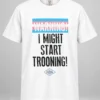 Warning I Might Start Trooning Shirt 6 warning i might start trooning shirt