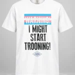 Warning I Might Start Trooning Shirt